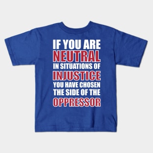 If you are neutral in situations of injustice Kids T-Shirt